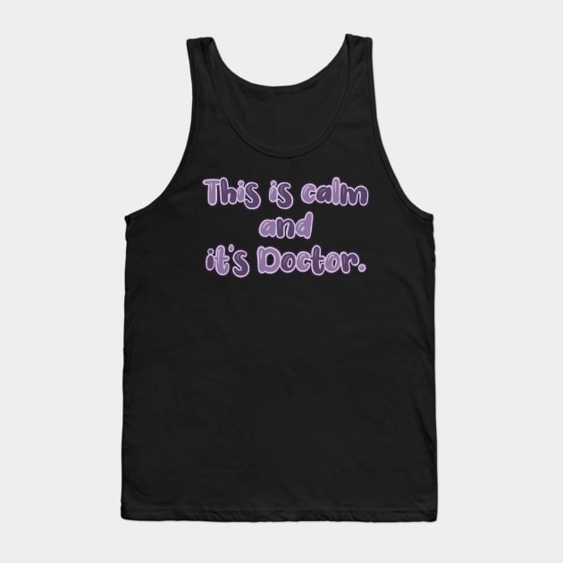 This is calm and it’s doctor. Tank Top by claysus